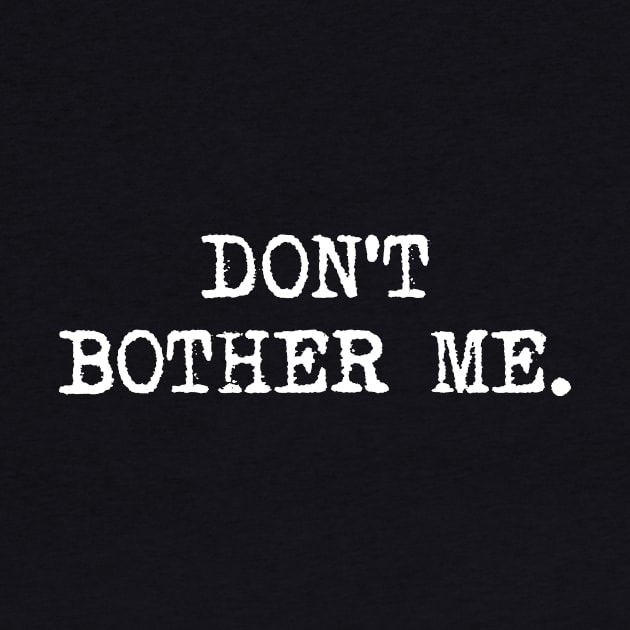 Don't Bother Me - Funny Slogan by CoolandCreative